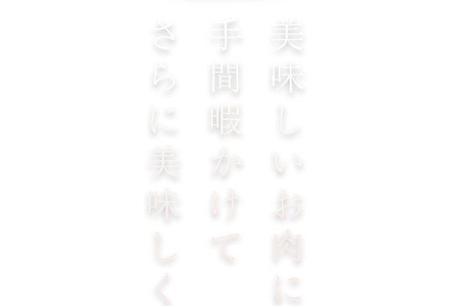 美味しいお肉に手間暇かけてさらに美味しく