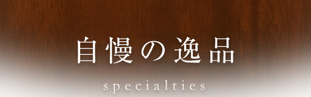 自慢の逸品 specialties