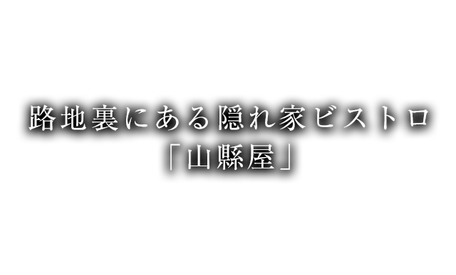 路地裏にある隠れ家ビストロ「山縣屋」